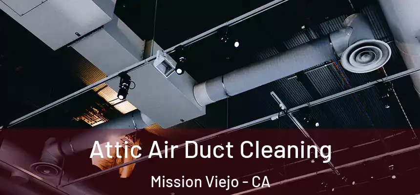 Attic Air Duct Cleaning Mission Viejo - CA