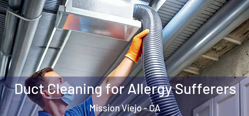 Duct Cleaning for Allergy Sufferers Mission Viejo - CA